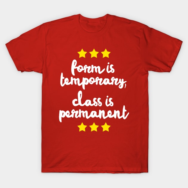 Form Is Temporary, Class Is Permanent T-Shirt by DankFutura